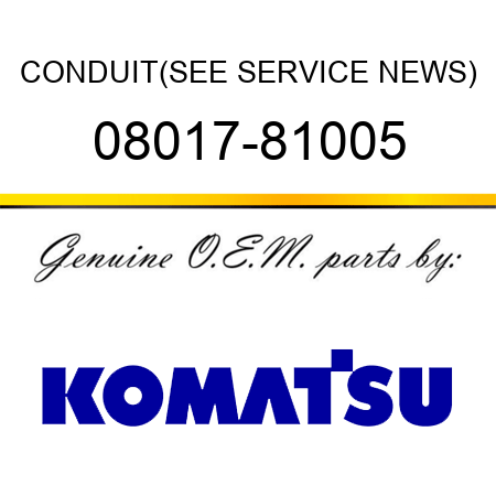 CONDUIT,(SEE SERVICE NEWS) 08017-81005