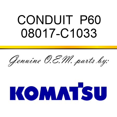 CONDUIT  P60 08017-C1033