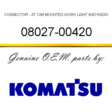 CONNECTOR - AT CAB MOUNTED WORK LIGHT AND RADIO 08027-00420