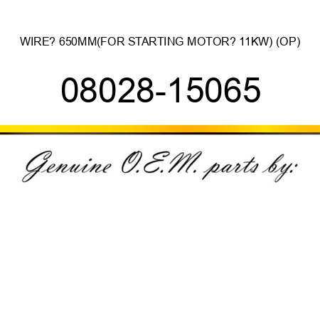 WIRE? 650MM,(FOR STARTING MOTOR? 11KW) (OP) 08028-15065