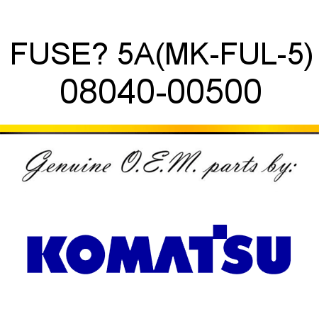 FUSE? 5A,(MK-FUL-5) 08040-00500