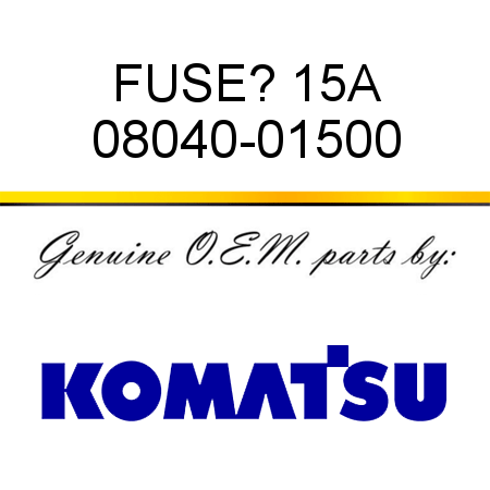 FUSE? 15A 08040-01500