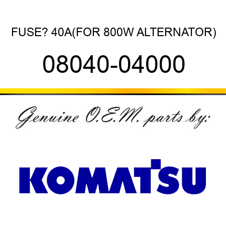 FUSE? 40A,(FOR 800W ALTERNATOR) 08040-04000
