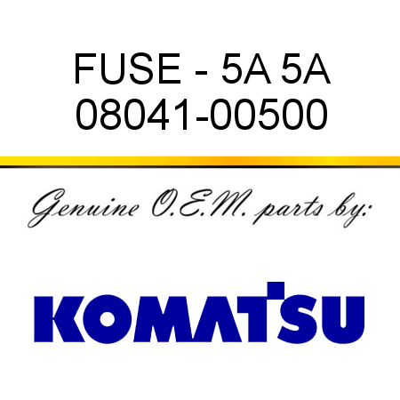 FUSE - 5A, 5A 08041-00500