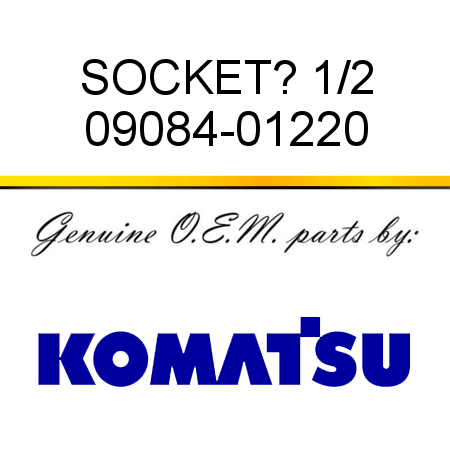 SOCKET? 1/2 09084-01220