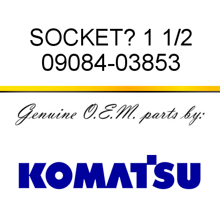 SOCKET? 1 1/2 09084-03853