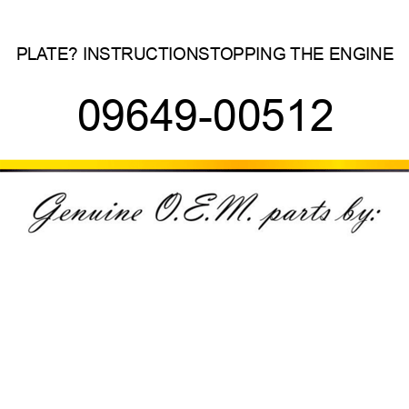 PLATE? INSTRUCTION,STOPPING THE ENGINE 09649-00512
