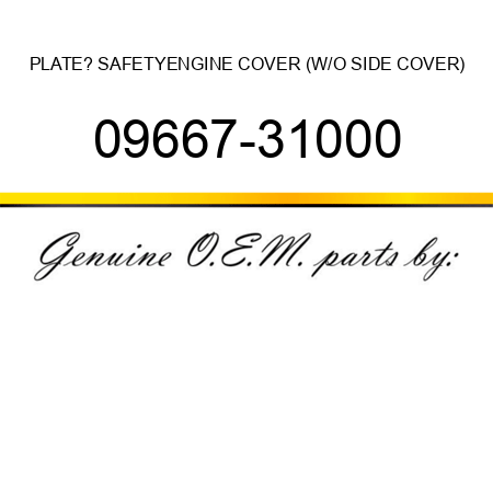 PLATE? SAFETY,ENGINE COVER (W/O SIDE COVER) 09667-31000