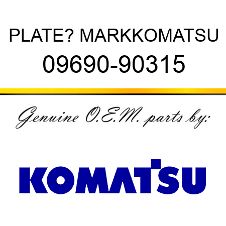 PLATE? MARK,KOMATSU 09690-90315