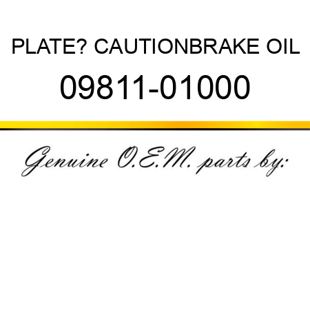 PLATE? CAUTION,BRAKE OIL 09811-01000