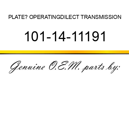 PLATE? OPERATING,DILECT TRANSMISSION 101-14-11191