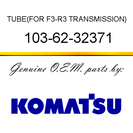 TUBE,(FOR F3-R3 TRANSMISSION) 103-62-32371