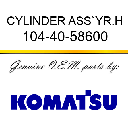 CYLINDER ASS`Y,R.H 104-40-58600