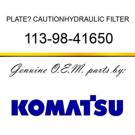 PLATE? CAUTION,HYDRAULIC FILTER 113-98-41650