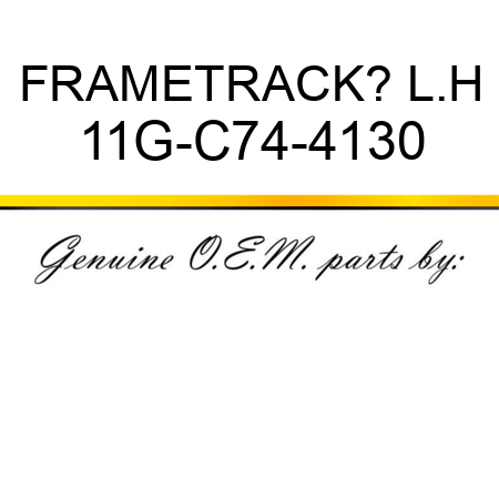FRAME,TRACK? L.H 11G-C74-4130