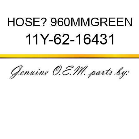 HOSE? 960MM,GREEN 11Y-62-16431