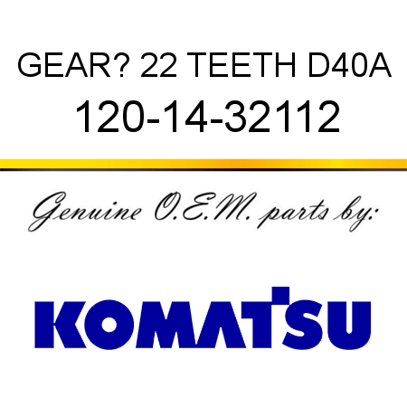 GEAR? 22 TEETH D40A 120-14-32112