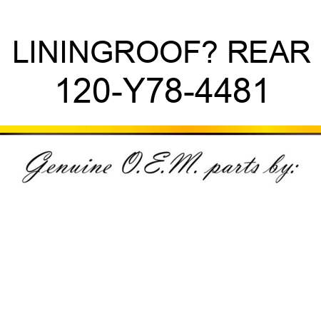LINING,ROOF? REAR 120-Y78-4481