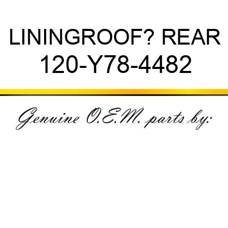 LINING,ROOF? REAR 120-Y78-4482