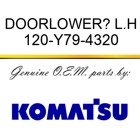 DOOR,LOWER? L.H 120-Y79-4320