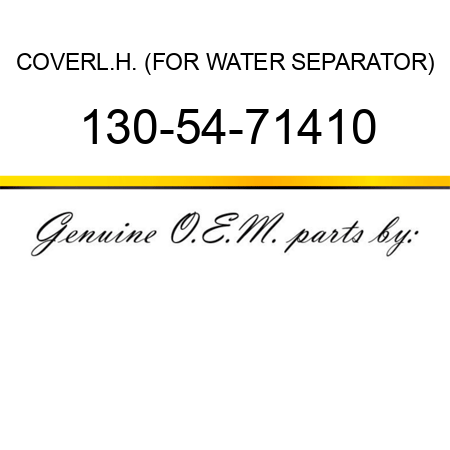 COVER,L.H. (FOR WATER SEPARATOR) 130-54-71410