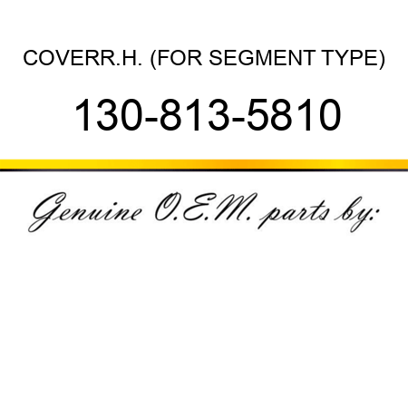 COVER,R.H. (FOR SEGMENT TYPE) 130-813-5810