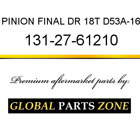 PINION, FINAL DR 18T D53A-16 131-27-61210