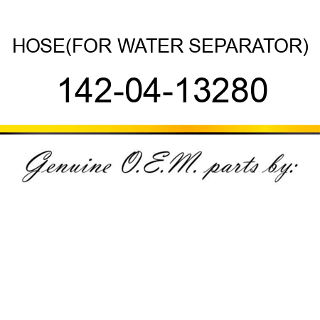 HOSE,(FOR WATER SEPARATOR) 142-04-13280
