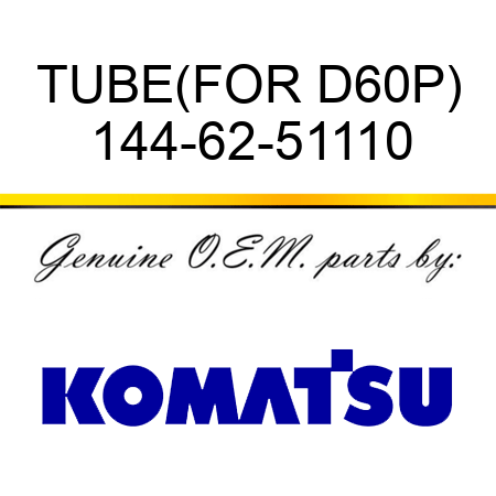 TUBE,(FOR D60P) 144-62-51110