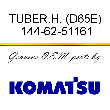 TUBE,R.H. (D65E) 144-62-51161