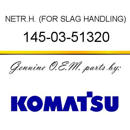 NET,R.H. (FOR SLAG HANDLING) 145-03-51320