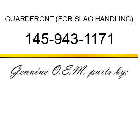 GUARD,FRONT (FOR SLAG HANDLING) 145-943-1171
