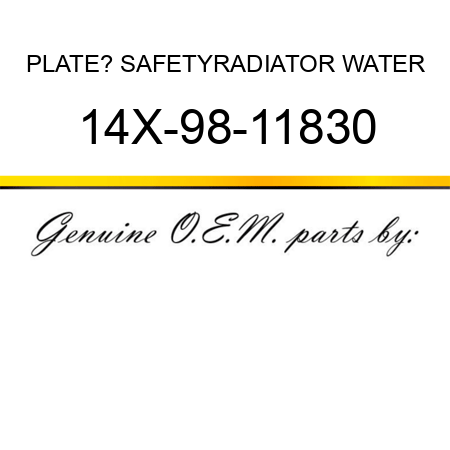 PLATE? SAFETY,RADIATOR WATER 14X-98-11830