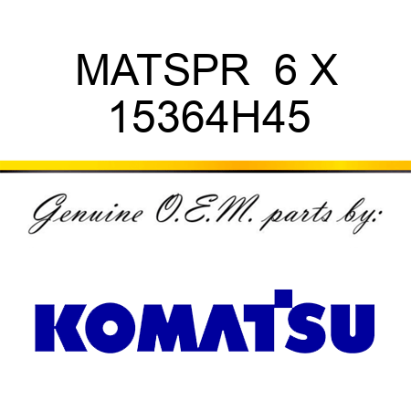 MAT,SPR  6 X 15364H45