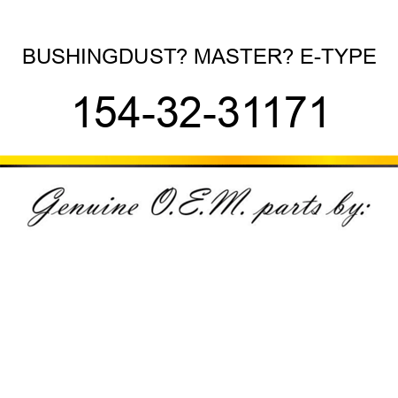 BUSHING,DUST? MASTER? E-TYPE 154-32-31171