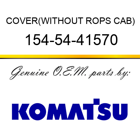 COVER,(WITHOUT ROPS CAB) 154-54-41570