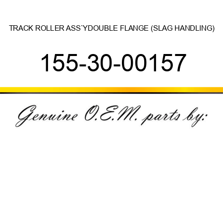 TRACK ROLLER ASS`Y,DOUBLE FLANGE (SLAG HANDLING) 155-30-00157