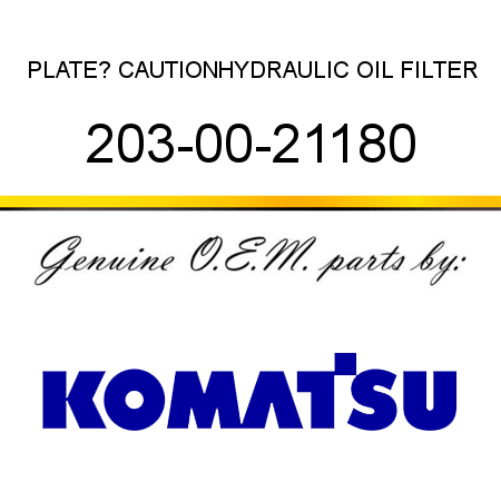 PLATE? CAUTION,HYDRAULIC OIL FILTER 203-00-21180