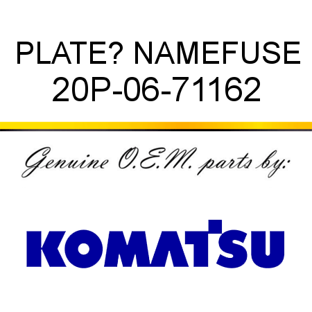 PLATE? NAME,FUSE 20P-06-71162