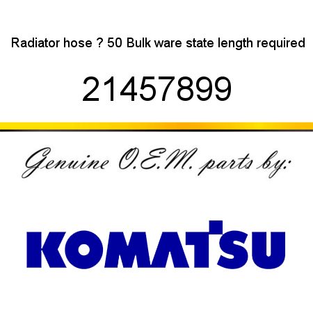 Radiator hose ? 50 Bulk ware, state length required 21457899