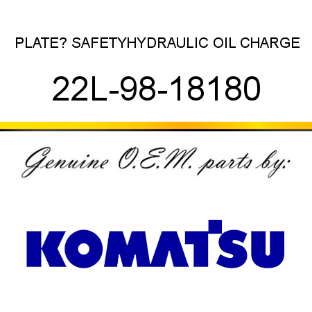 PLATE? SAFETY,HYDRAULIC OIL CHARGE 22L-98-18180