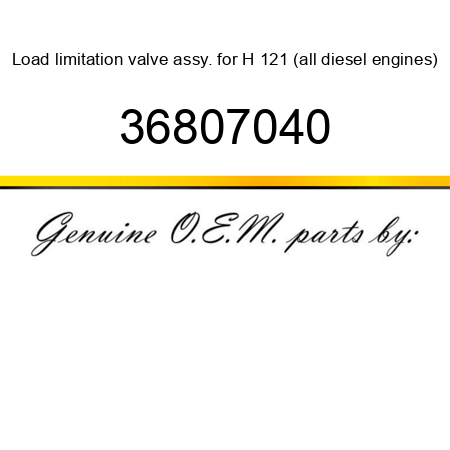 Load limitation valve assy. for H 121 (all diesel engines) 36807040