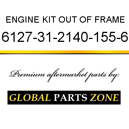 ENGINE KIT, OUT OF FRAME 6127-31-2140-155-6