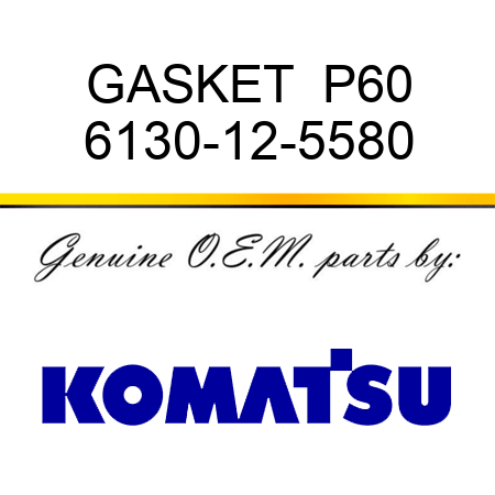 GASKET  P60 6130-12-5580