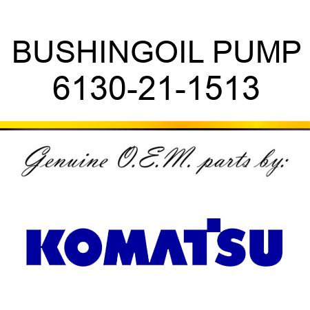 BUSHING,OIL PUMP 6130-21-1513