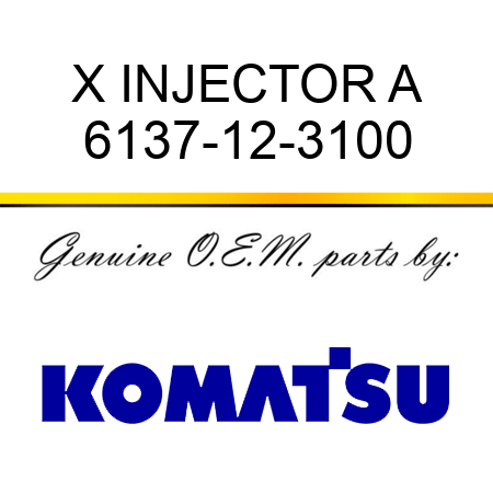 X INJECTOR A 6137-12-3100