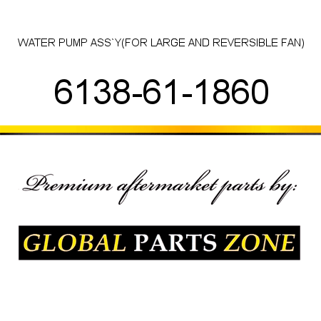 WATER PUMP ASS`Y,(FOR LARGE AND REVERSIBLE FAN) 6138-61-1860
