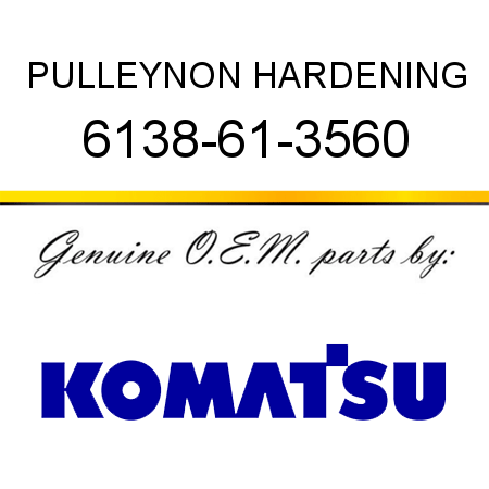 PULLEY,NON HARDENING 6138-61-3560