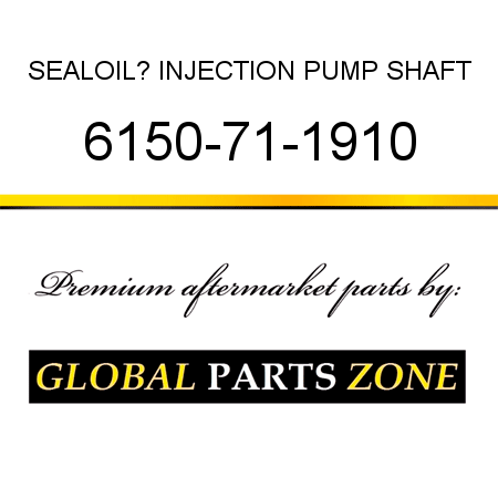 SEAL,OIL? INJECTION PUMP SHAFT 6150-71-1910