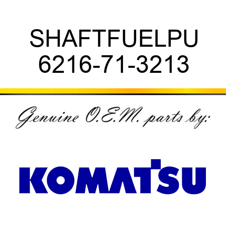 SHAFT,FUELPU 6216-71-3213